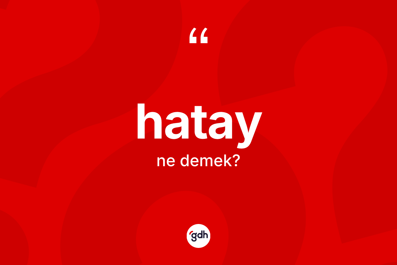 Hatay kelimesinin sözlükteki tanımı nedir? Hatay'ın kısaca tanımı nedir?