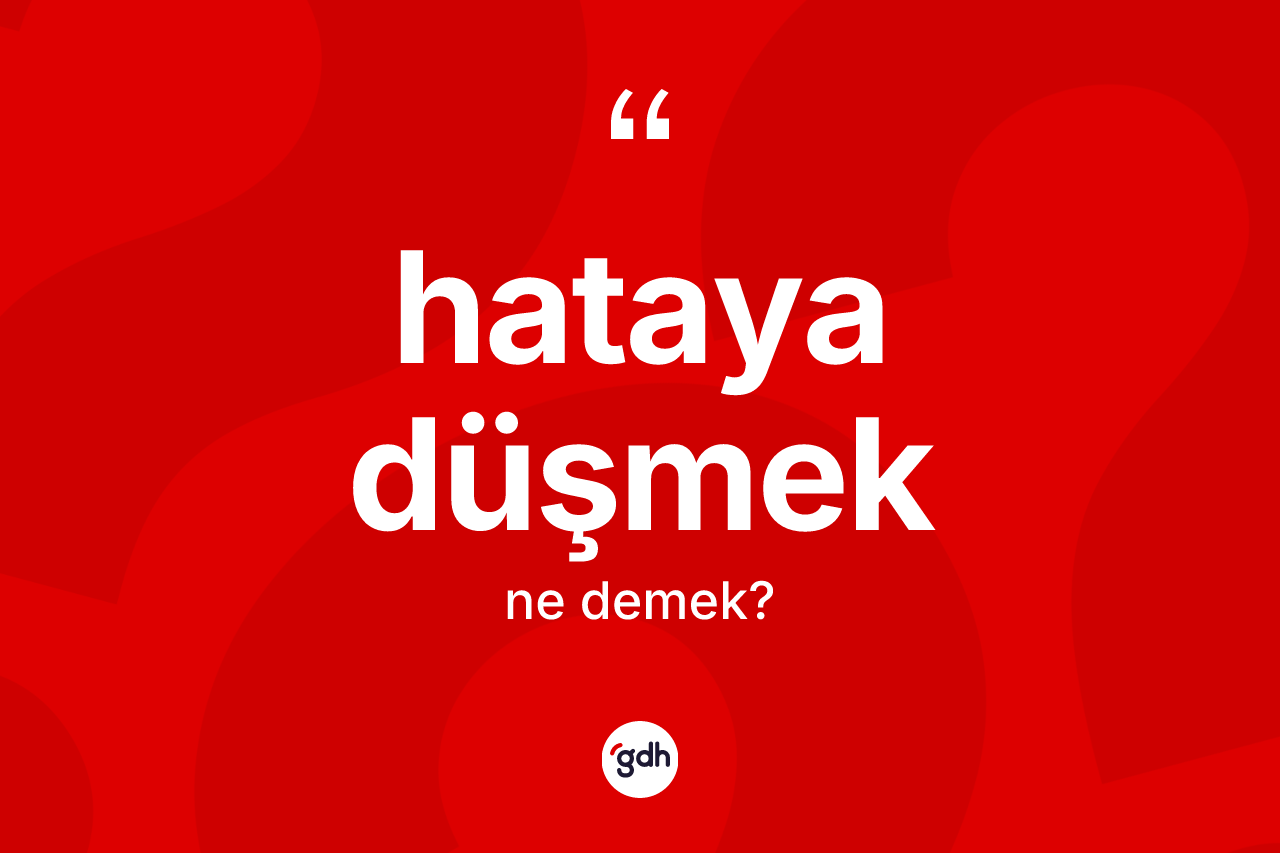 Hataya düşmek ifadesi nedir?