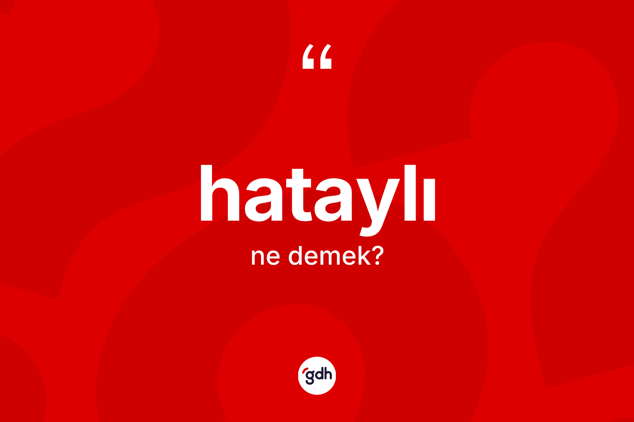 Hataylı kelimesinin tanımı nedir? Hataylı'nın TDK'ya göre anlamı nedir?