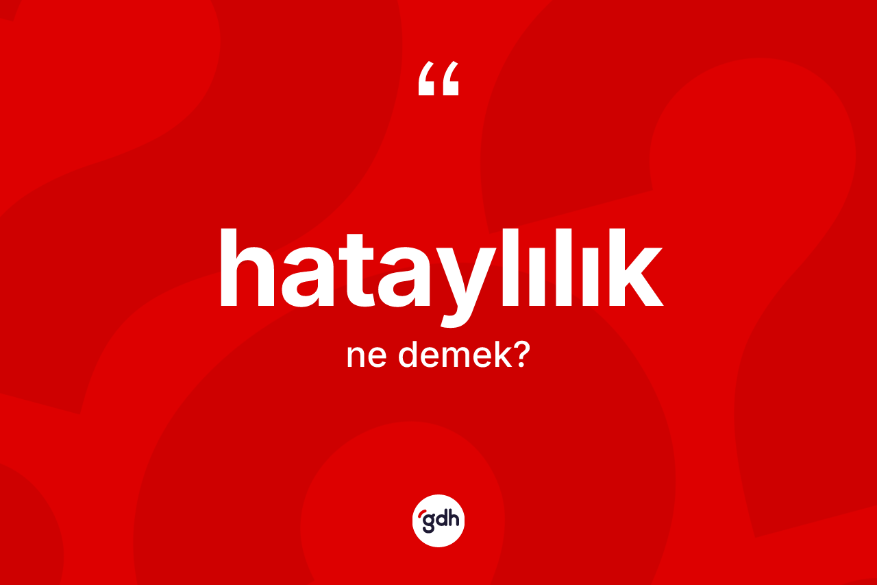 Hataylılık kelimesi ne demek? Hataylılık'ın kısaca tanımı nedir?