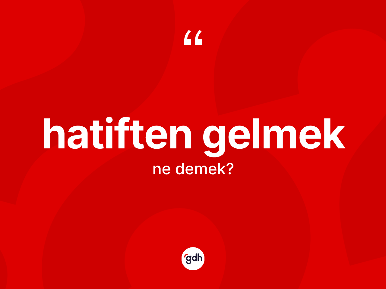 Hatiften gelmek ifadesi ne anlama gelir? Hatiften gelmek ifadesi nerede kullanılır?