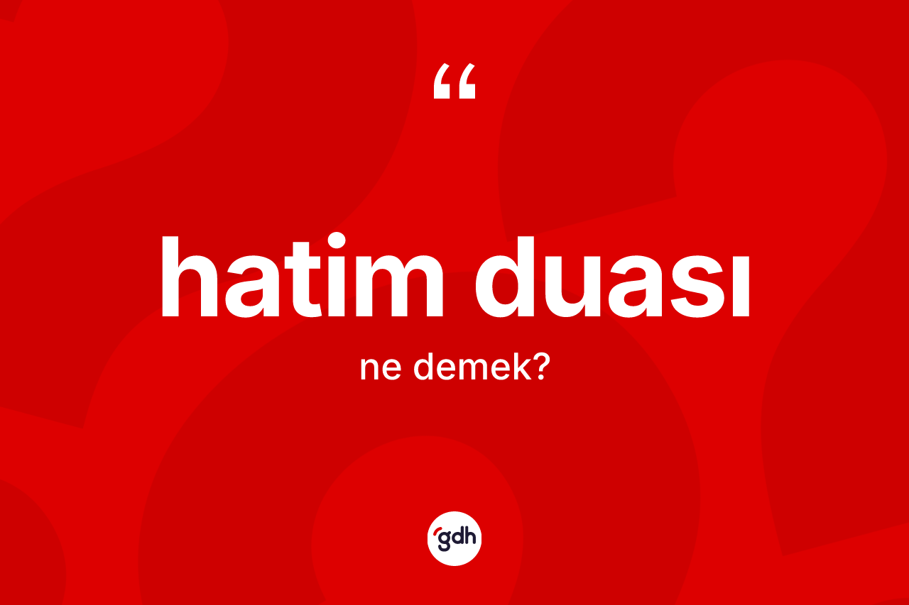 Hatim duası ne demek? Hatim duasının TDK'ya göre anlamı nedir?