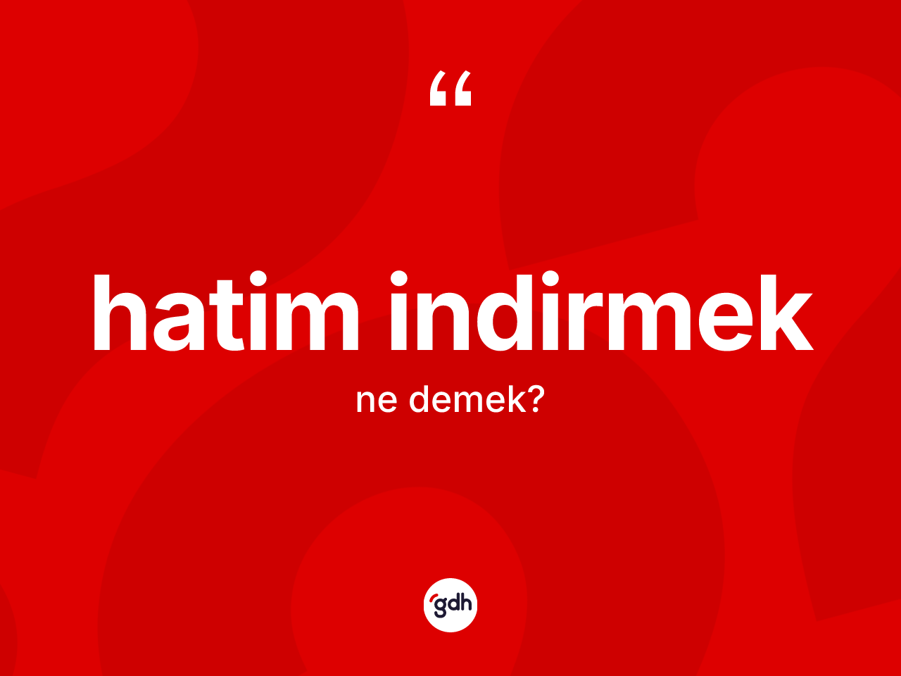 Hatim indirmek ne demektir? Hatim indirmek ifadesi nerede kullanılır?