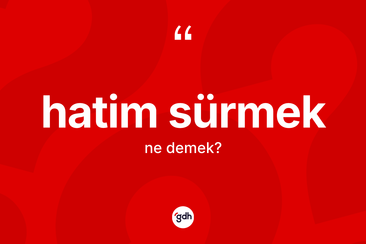 Hatim sürmek sözü ne demek? Hatim sürmek ifadesinin özellikleri nelerdir?