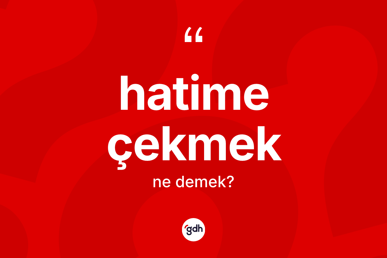 Hatime çekmek ifadesinin sözlükteki anlamı nedir? Hatime çekmek sözünün TDK açıklaması nedir?