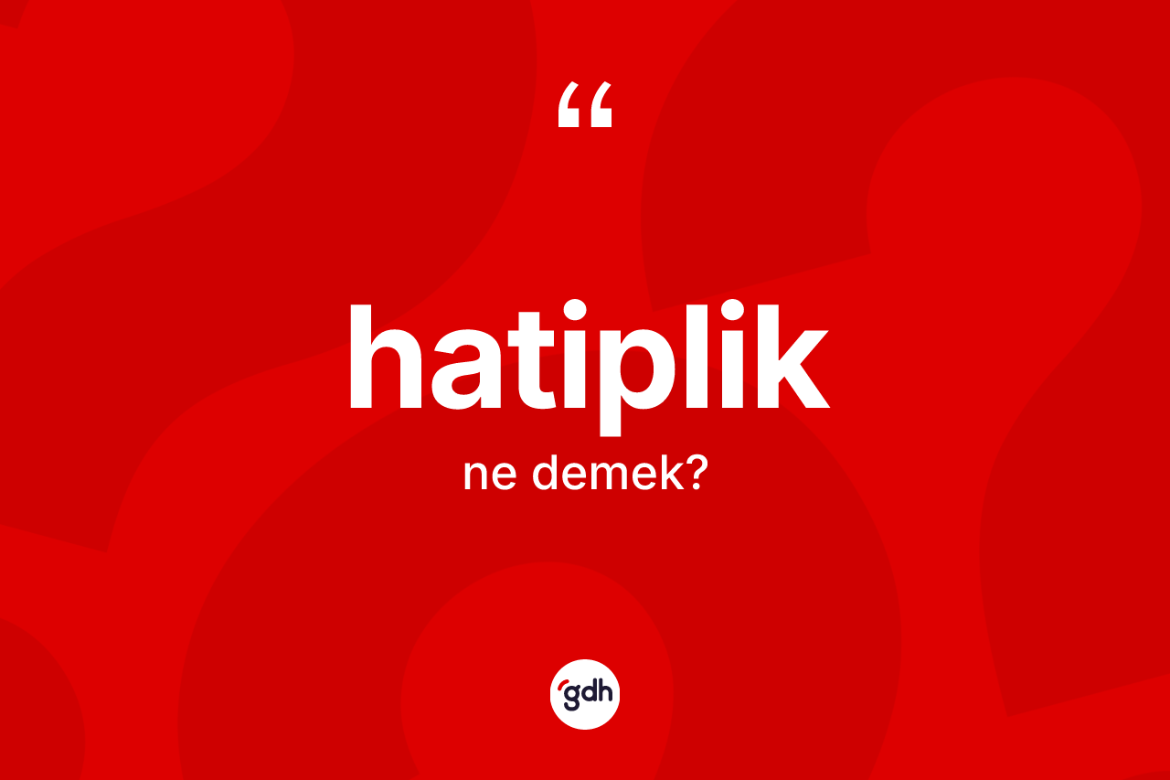 Hatiplik kelimesi ne demek?