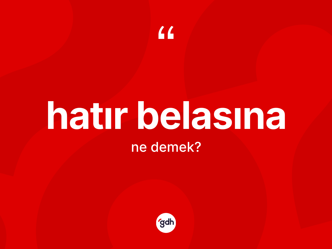 Hatır belasına kelimesinin tanımı nedir? Hatır belasınanın sözlükteki anlamı nedir?