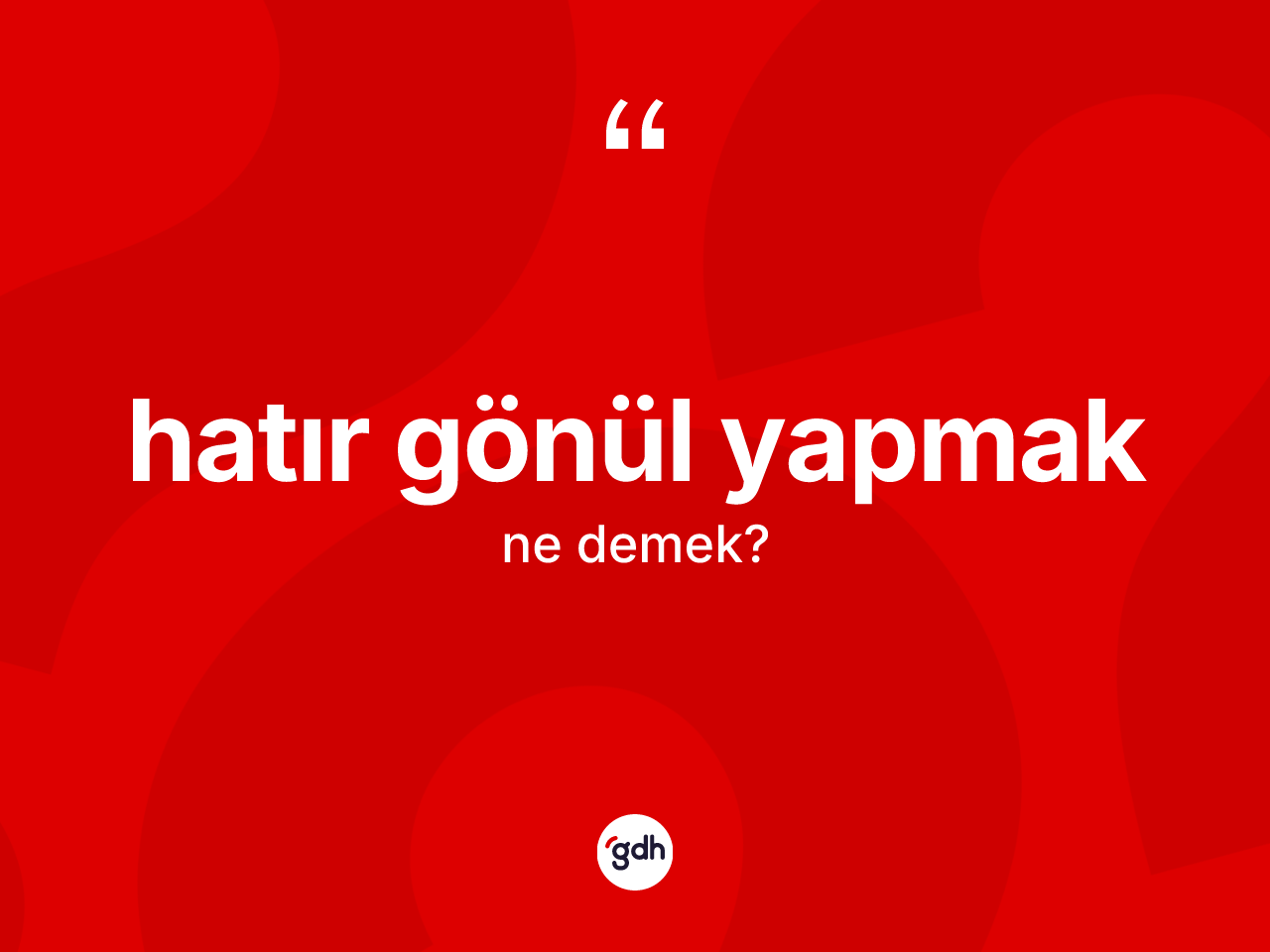 Hatır gönül yapmak ne demektir? Hatır gönül yapmak ifadesi nerede kullanılır?