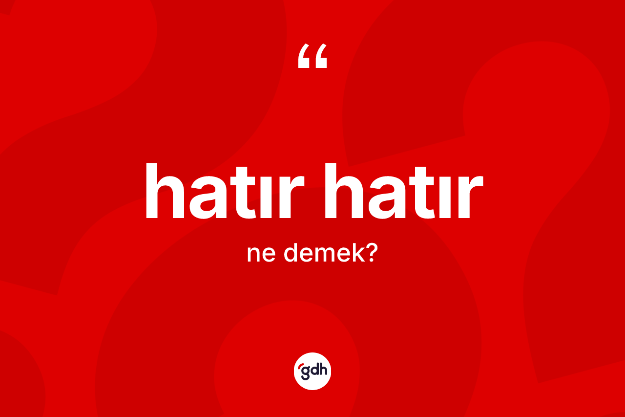 Hatır hatır kelimesinin tanımı nedir? Hatır hatır kelimesinin özellikleri nelerdir?