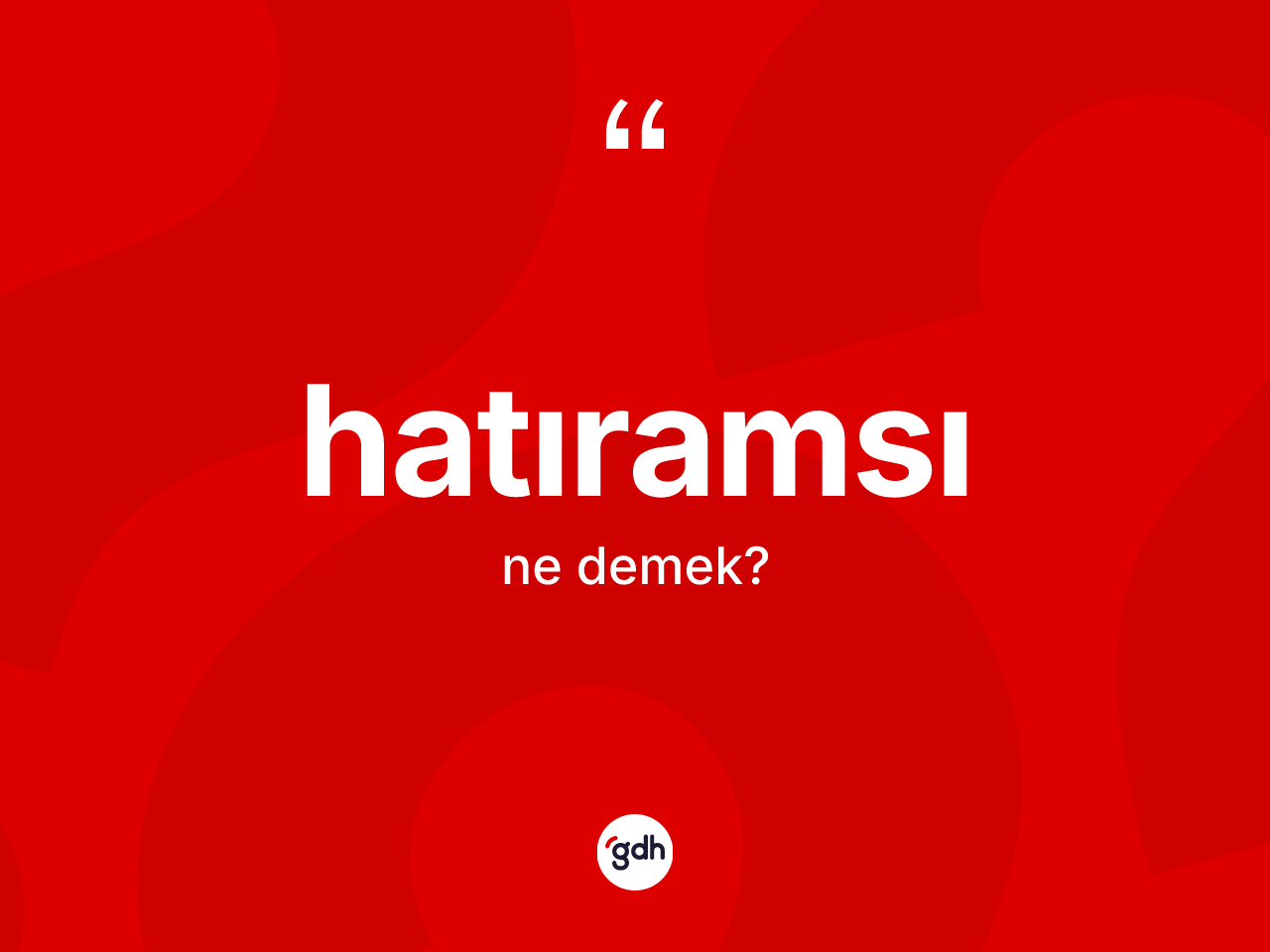 Hatıramsı kelimesi ne demek? Hatıramsı kelimesinin kaç farklı anlamı var?