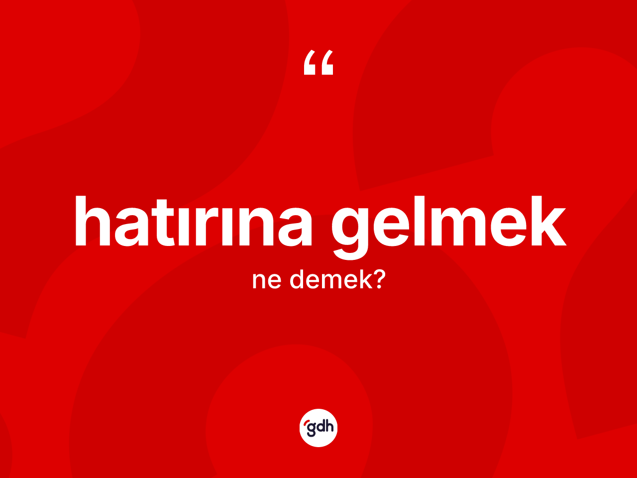 Hatırına gelmek sözü ne demektir? Hatırına gelmek ifadesinin TDK'ya göre açıklaması nedir?