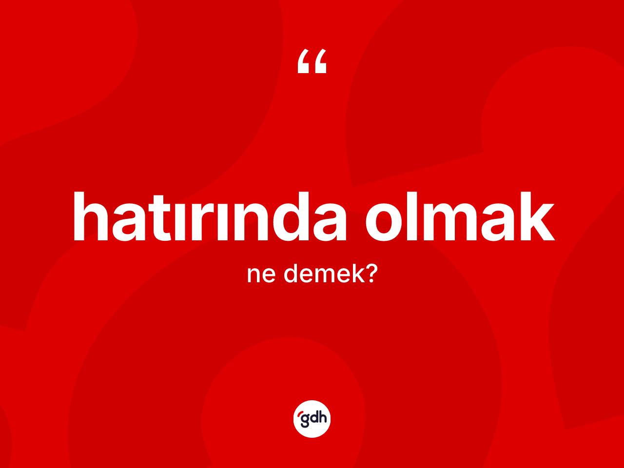 Hatırında olmak ne demek? Hatırında olmak ifadesinin TDK'ya göre anlamı nedir?