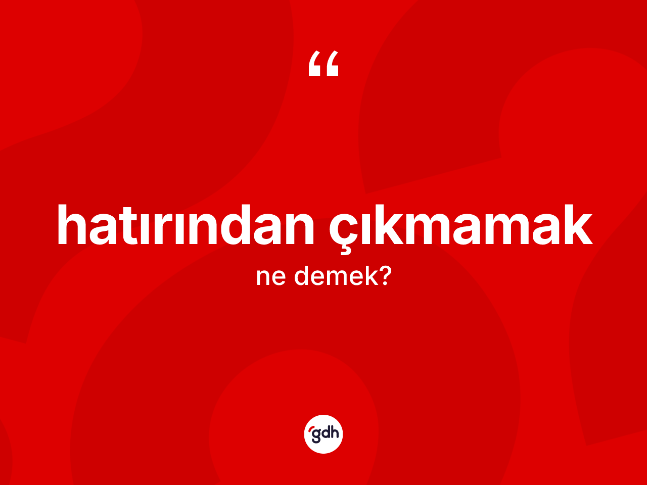 Hatırından çıkmamak ifadesinin anlamı nedir? Hatırından çıkmamak sözü nerede kullanılır?
