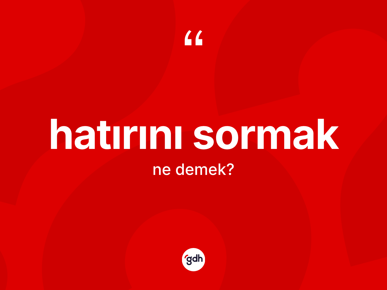 Hatırını sormak ifadesinin tanımı nedir? Hatırını sormak ifadesinin kaç farklı anlamı var?