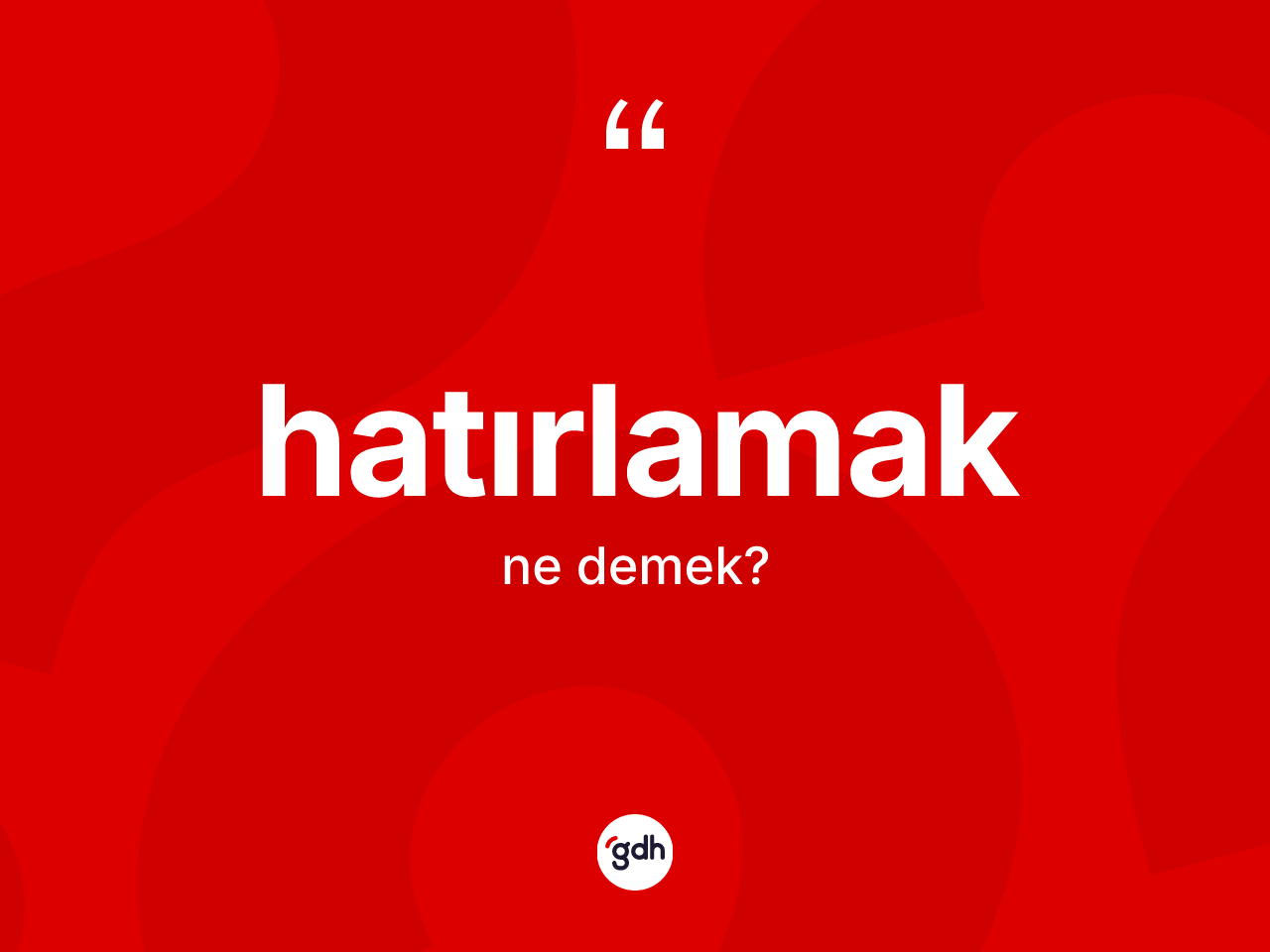 Hatırlamak ne anlama gelir? Hatırlamağın TDK'ya göre anlamı nedir?