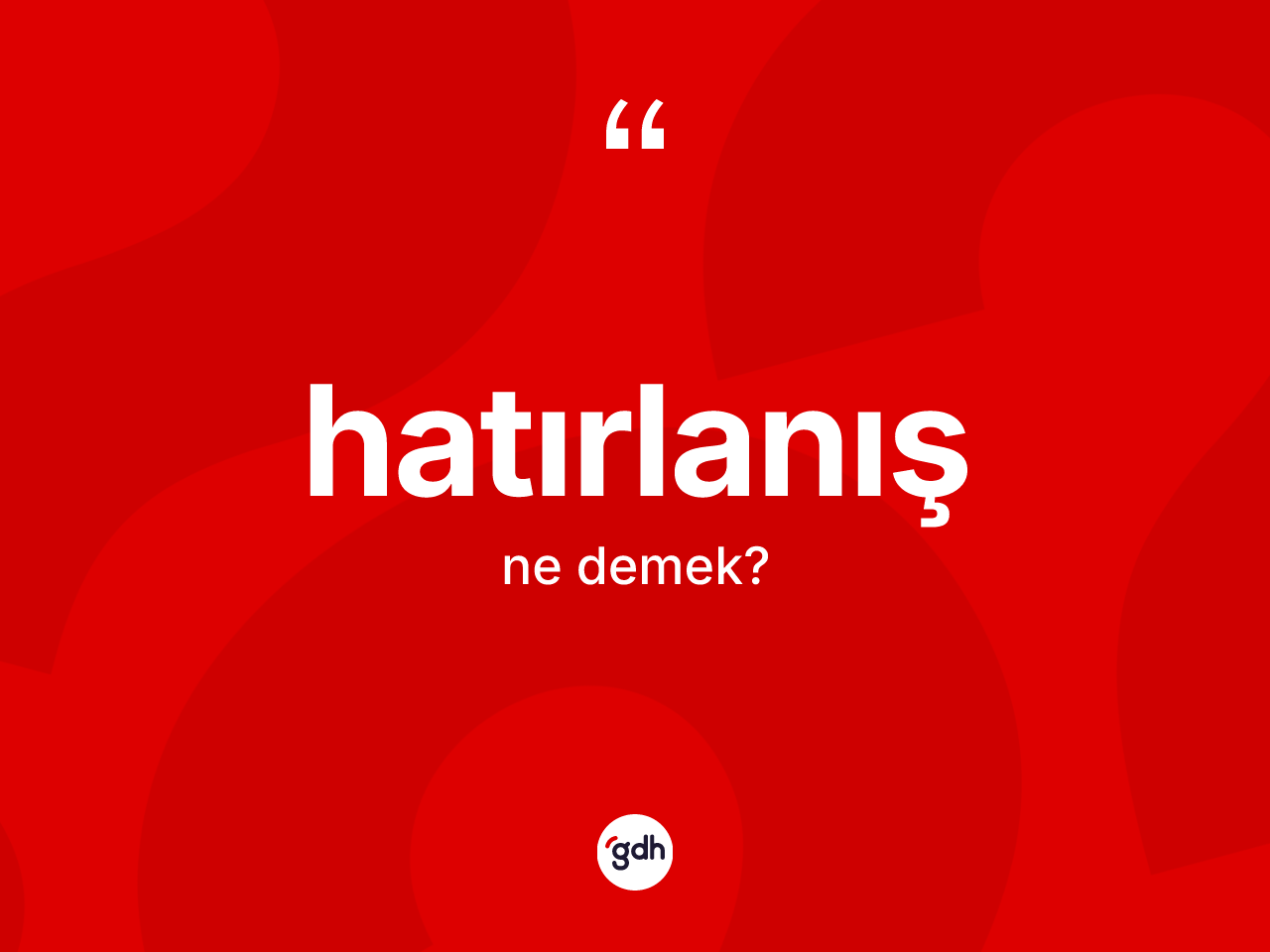 Hatırlanış kelimesinin anlamı nedir? Hatırlanışın kısaca tanımı nedir?
