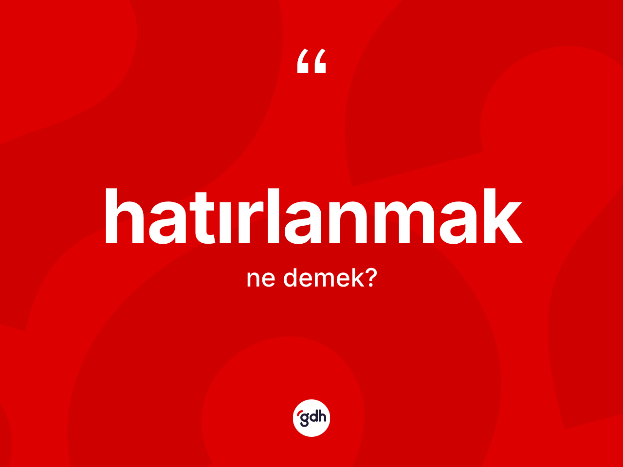Hatırlanmak kelimesinin tanımı nedir? Hatırlanmağın TDK'ya göre anlamı nedir?