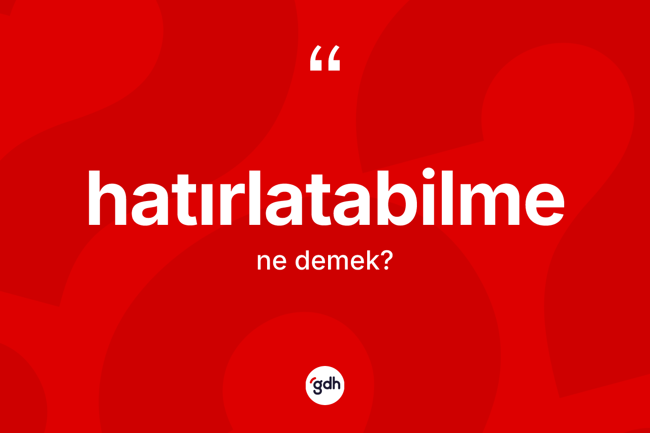 Hatırlatabilme kelimesinin tanımı nedir?