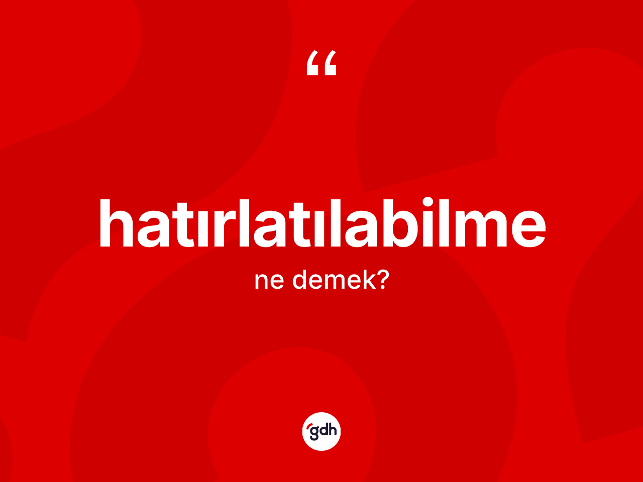 Hatırlatılabilme kelimesinin anlamı nedir? Hatırlatılabilmenin kısaca tanımı nedir?