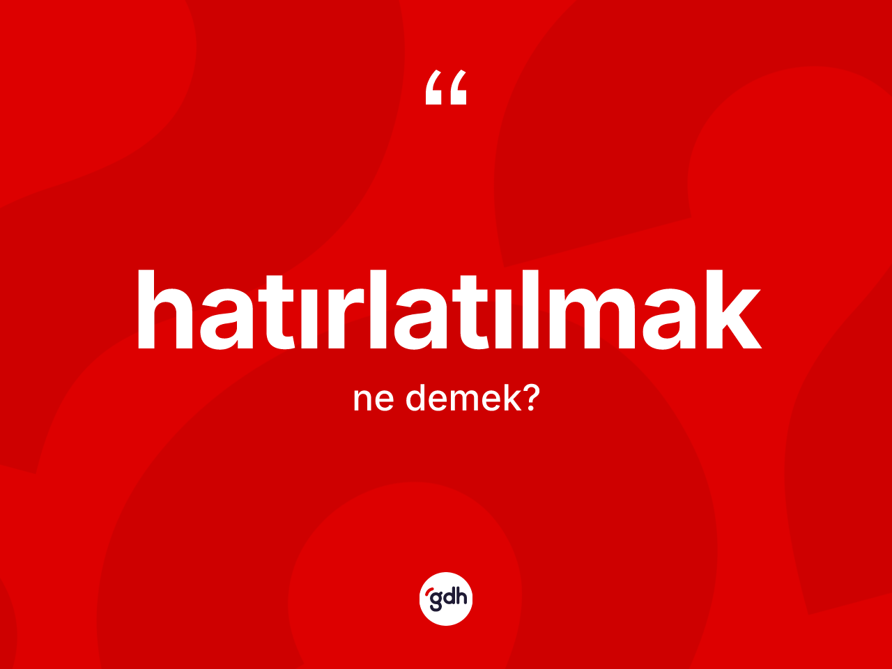 Hatırlatılmak kelimesinin tanımı nedir? Hatırlatılmağın sözlükteki anlamı nedir?