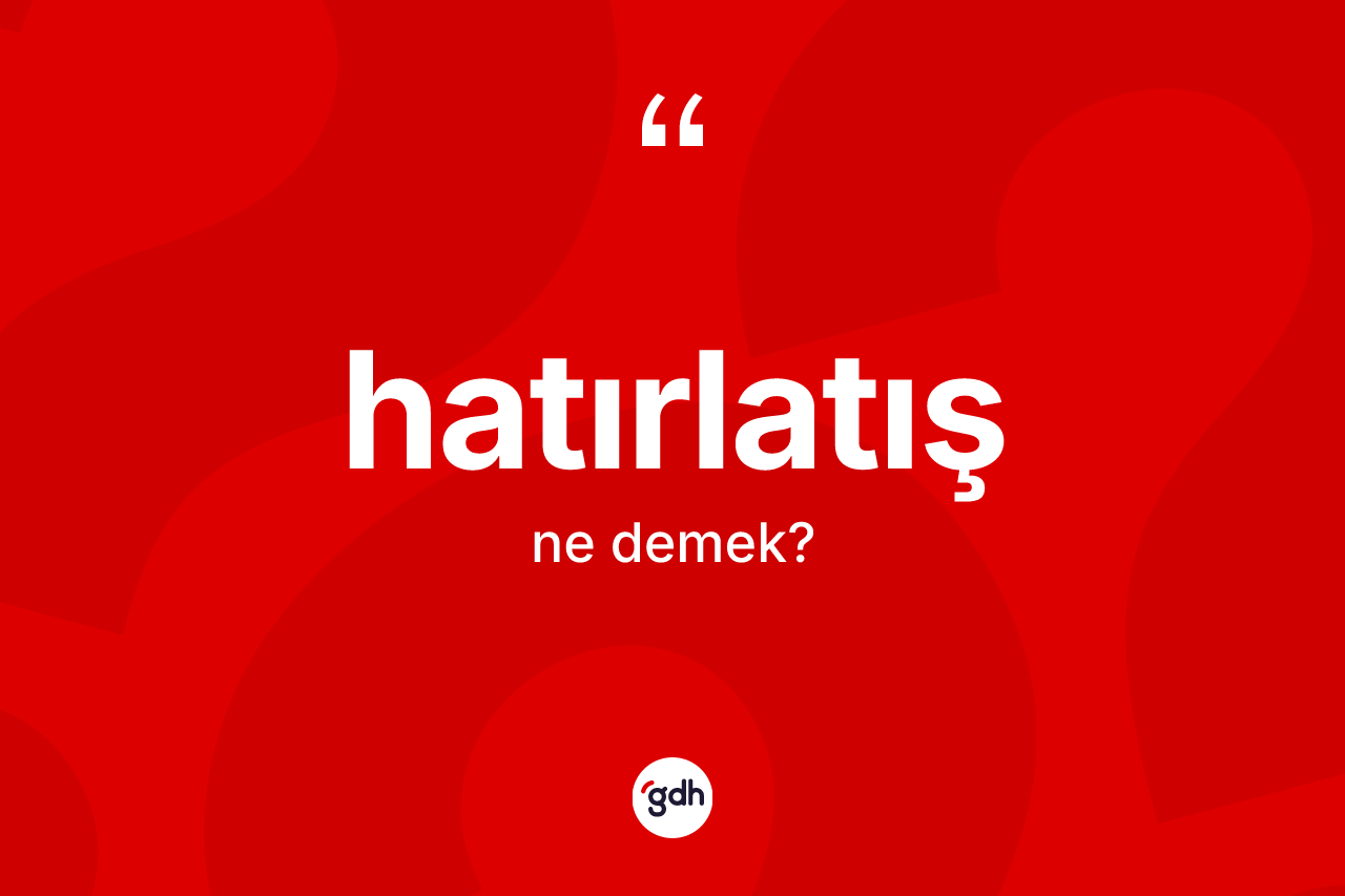 Hatırlatış ne anlama gelir?