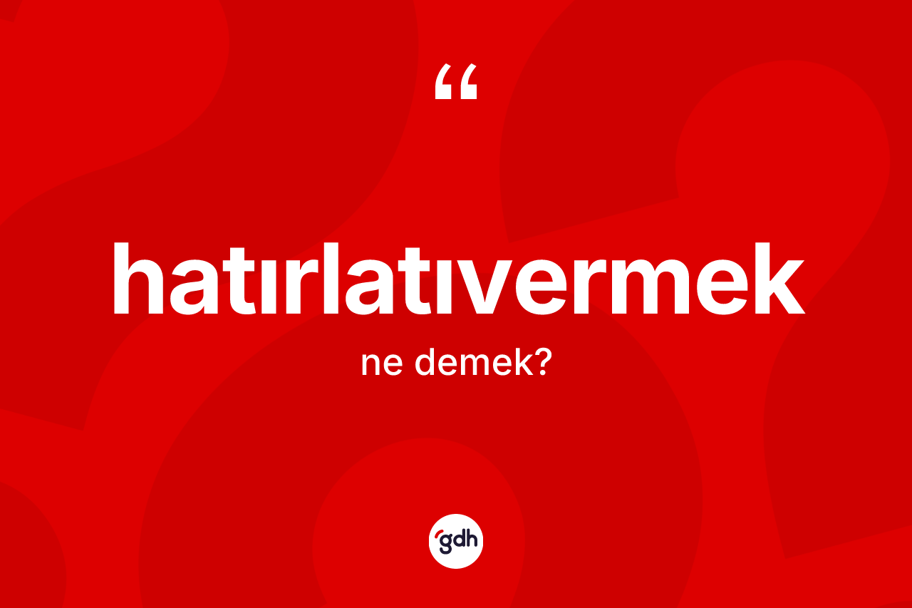 Hatırlatıvermek nedir? Hatırlatıvermek kelimesinin özellikleri nelerdir?