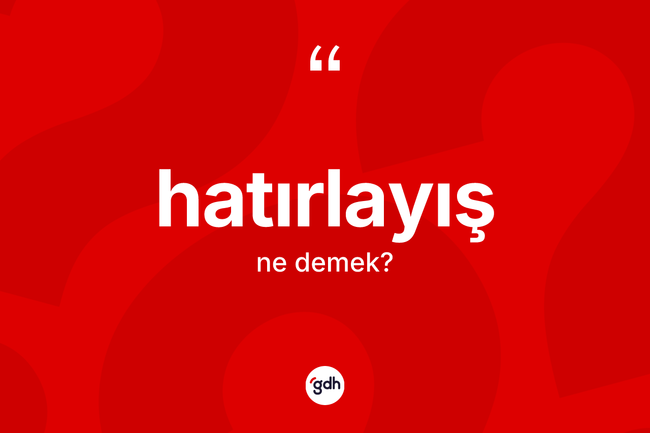 Hatırlayış kelimesi ne anlama gelir?