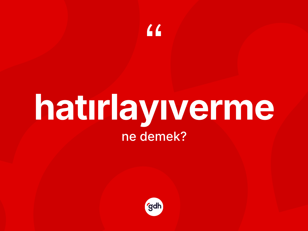 Hatırlayıverme kelimesi nedir? Hatırlayıvermenin TDK'ya göre anlamı nedir?