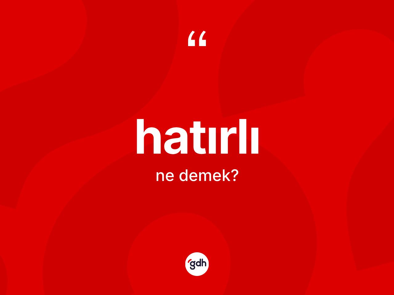 Hatırlı kelimesinin sözlükteki tanımı nedir? Hatırlı kelimesinin TDK anlamı nedir?