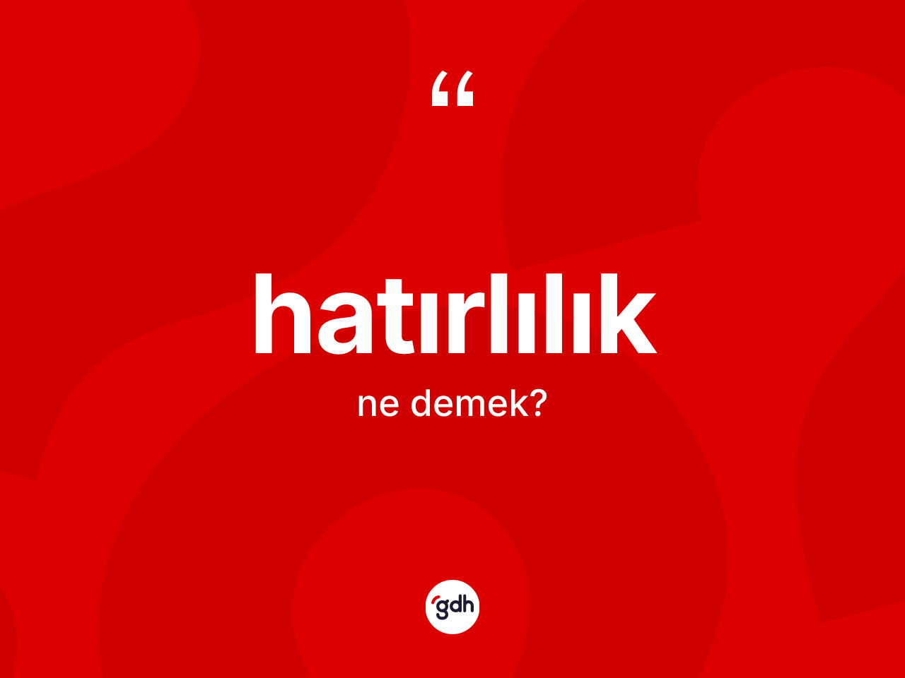 Hatırlılık kelimesinin anlamı nedir? Hatırlılık kelimesinin özellikleri nelerdir?
