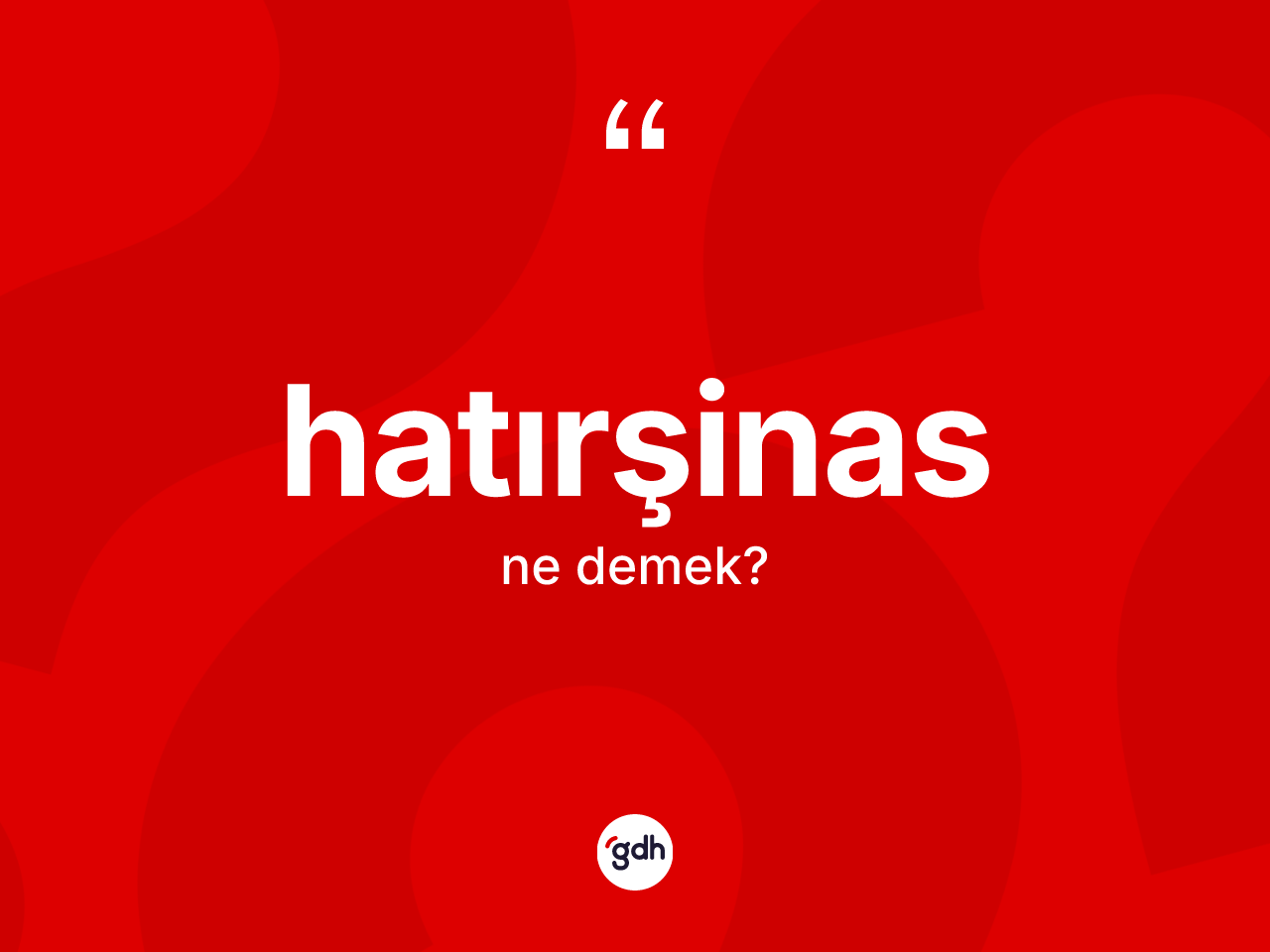Hatırşinas kelimesinin anlamı nedir? Hatırşinasın TDK'ya göre anlamı nedir?