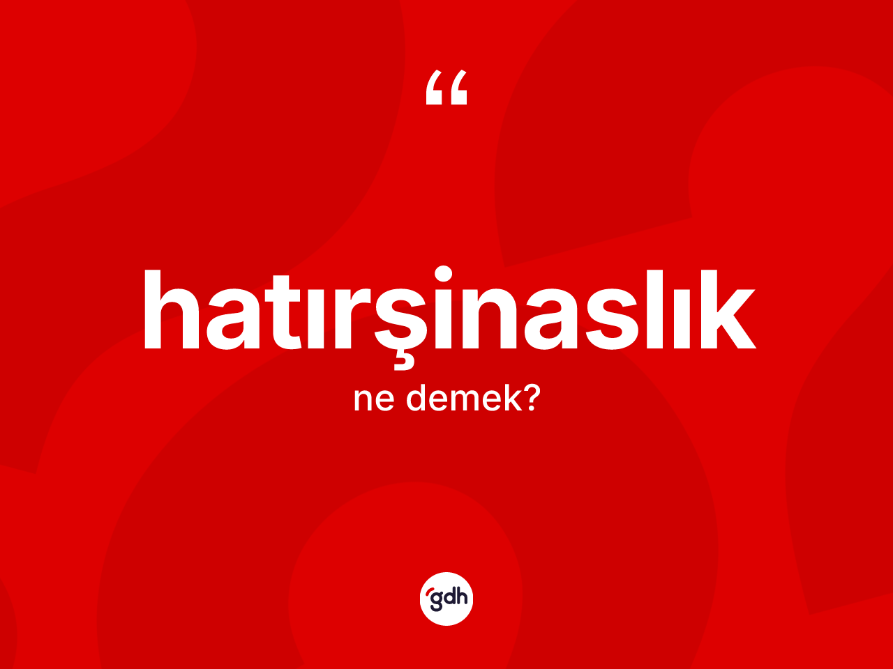 Hatırşinaslık kelimesinin anlamı nedir? Hatırşinaslığın TDK'ya göre anlamı nedir?