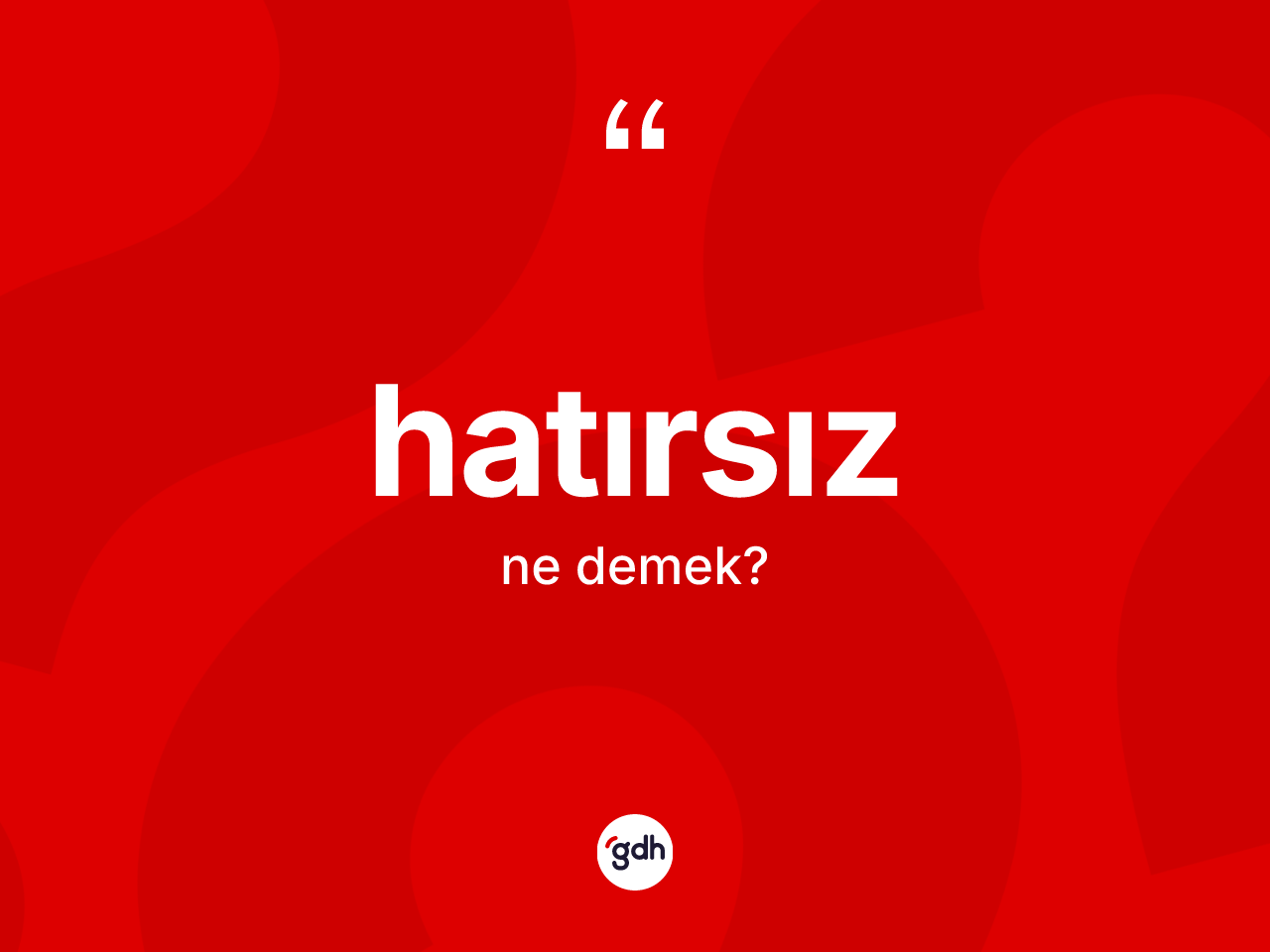 Hatırsız kelimesinin tanımı nedir? Hatırsız kelimesinin TDK anlamı nedir?