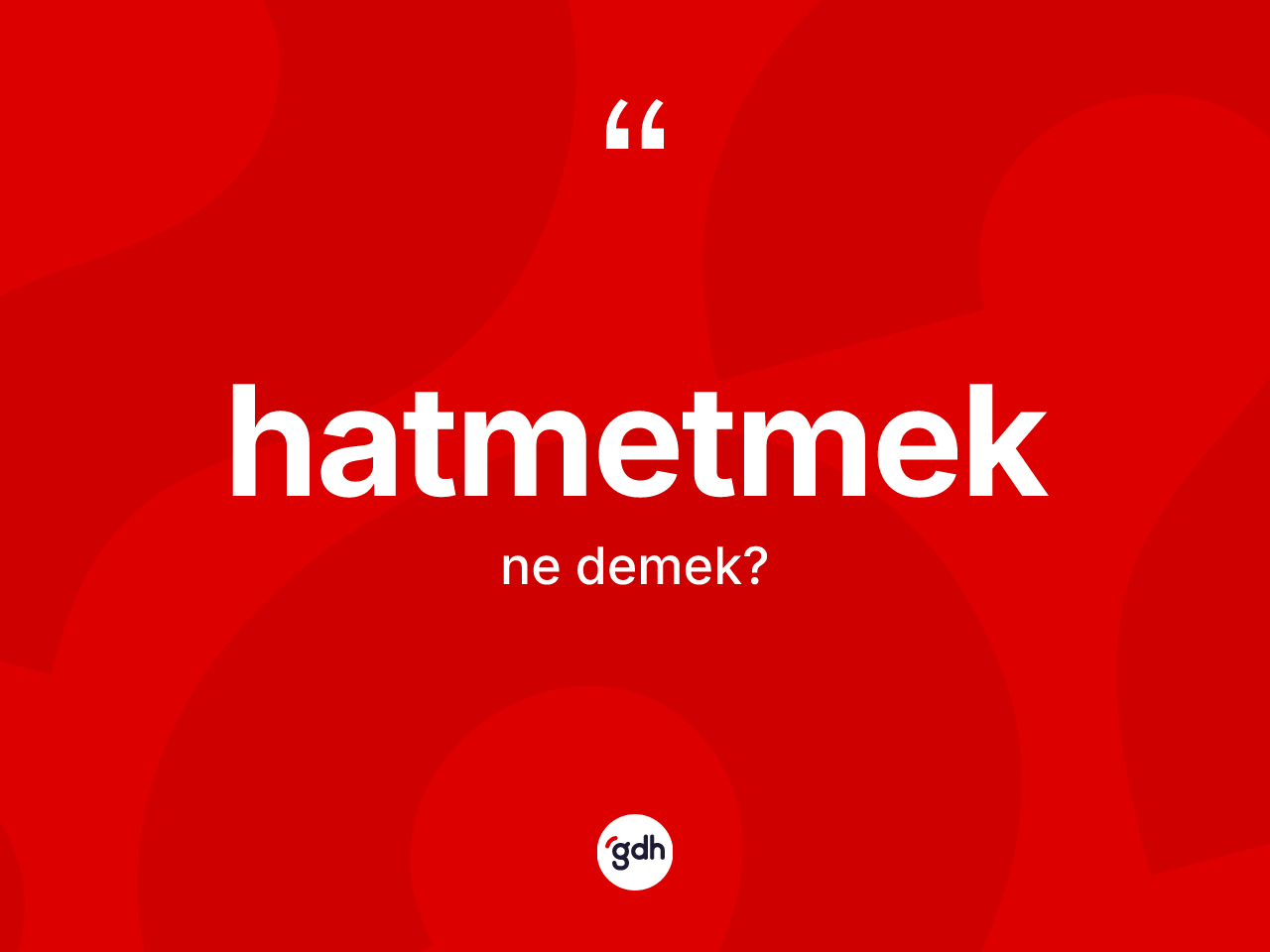 Hatmetmek kelimesi nedir? Hatmetmedin kısaca tanımı nedir?