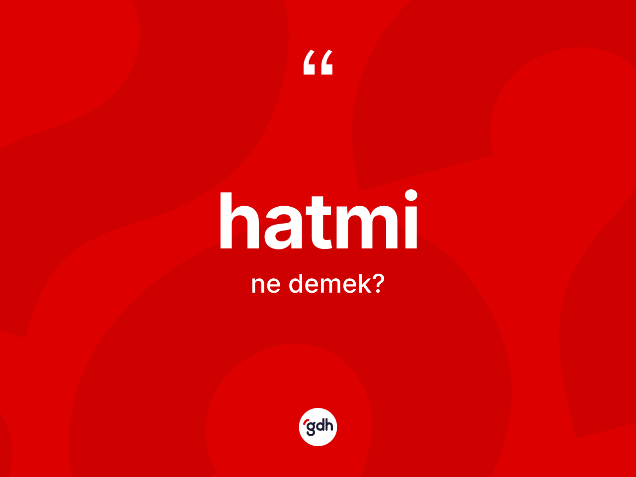 Hatmi kelimesinin sözlükteki tanımı nedir? Hatminin TDK'ya göre anlamı nedir?