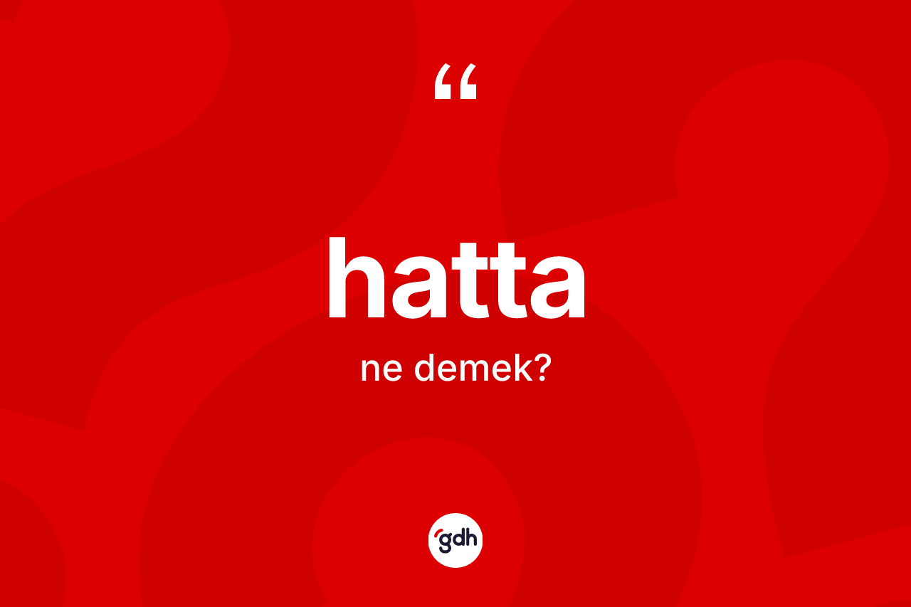 Hatta kelimesi ne demek? Hatta kelimesinin TDK anlamı nedir?