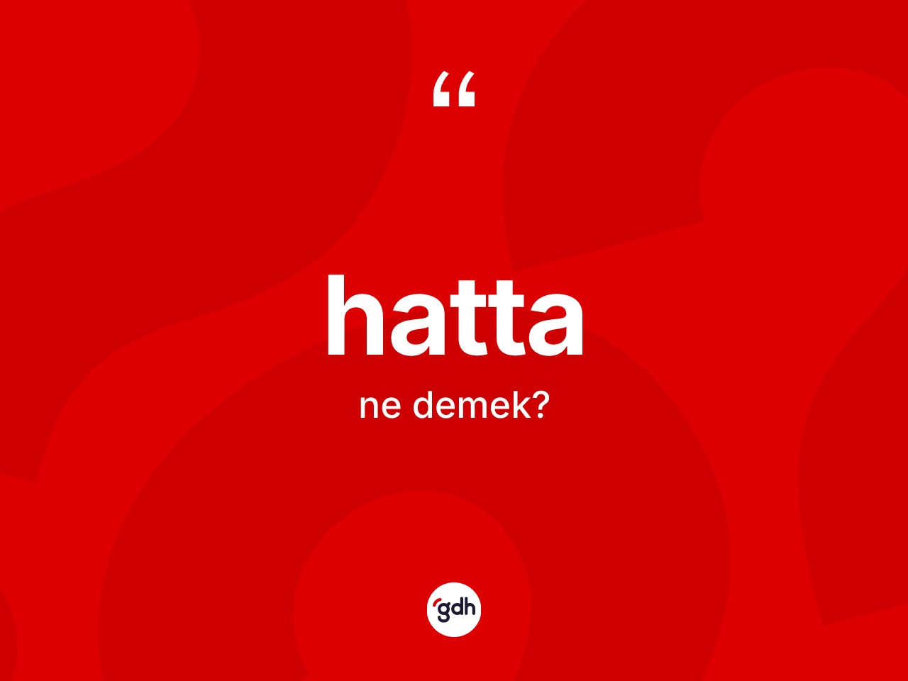 Hatta kelimesi ne demek? Hatta kelimesinin TDK anlamı nedir?