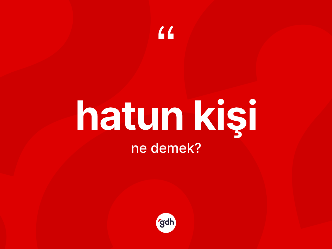Hatun kişi kelimesinin tanımı nedir? Hatun kişi kelimesinin kaç farklı anlamı var?