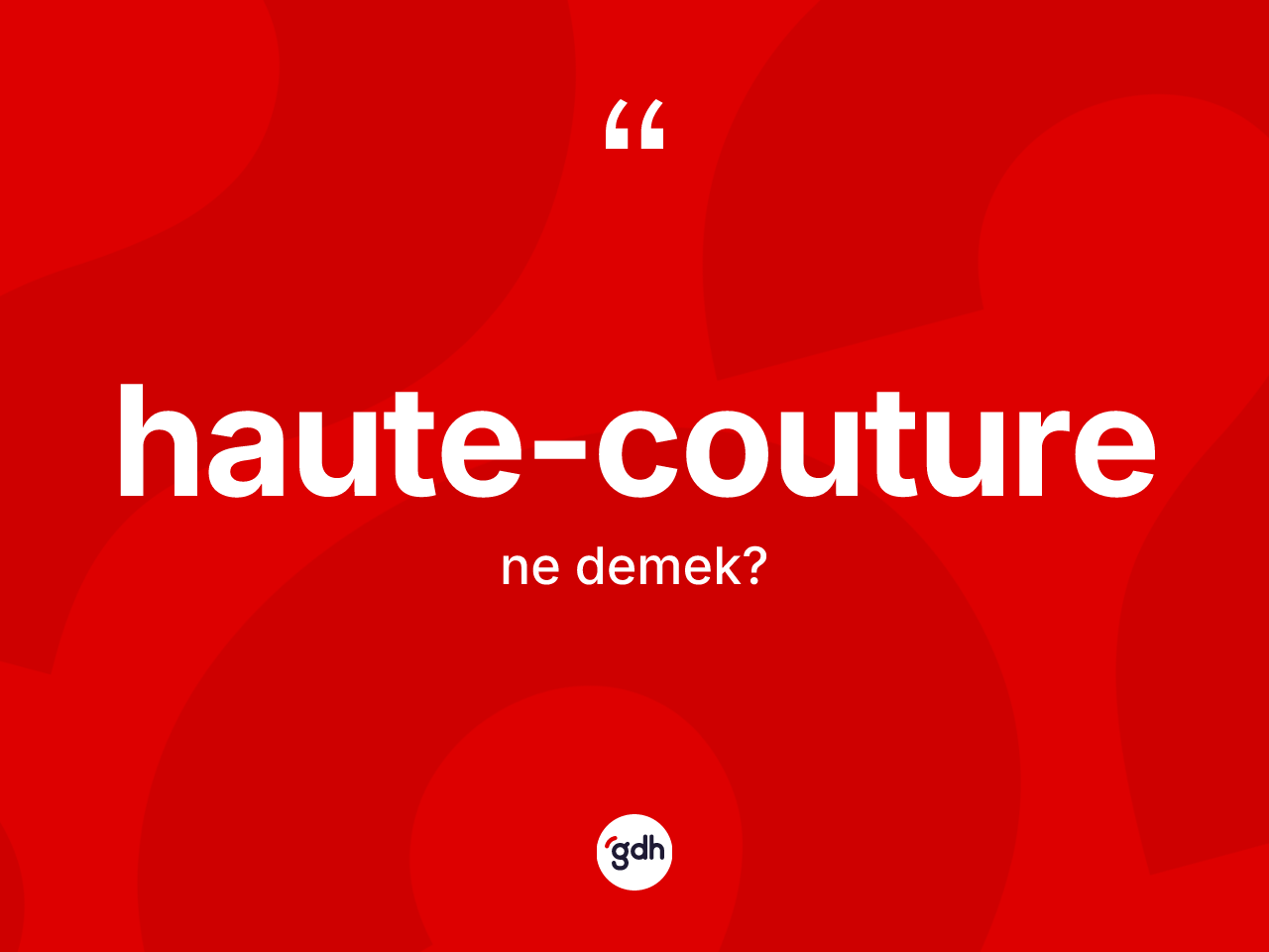 Haute-couture kelimesinin sözlükteki tanımı nedir? Haute-couturenin sözlükteki anlamı nedir?