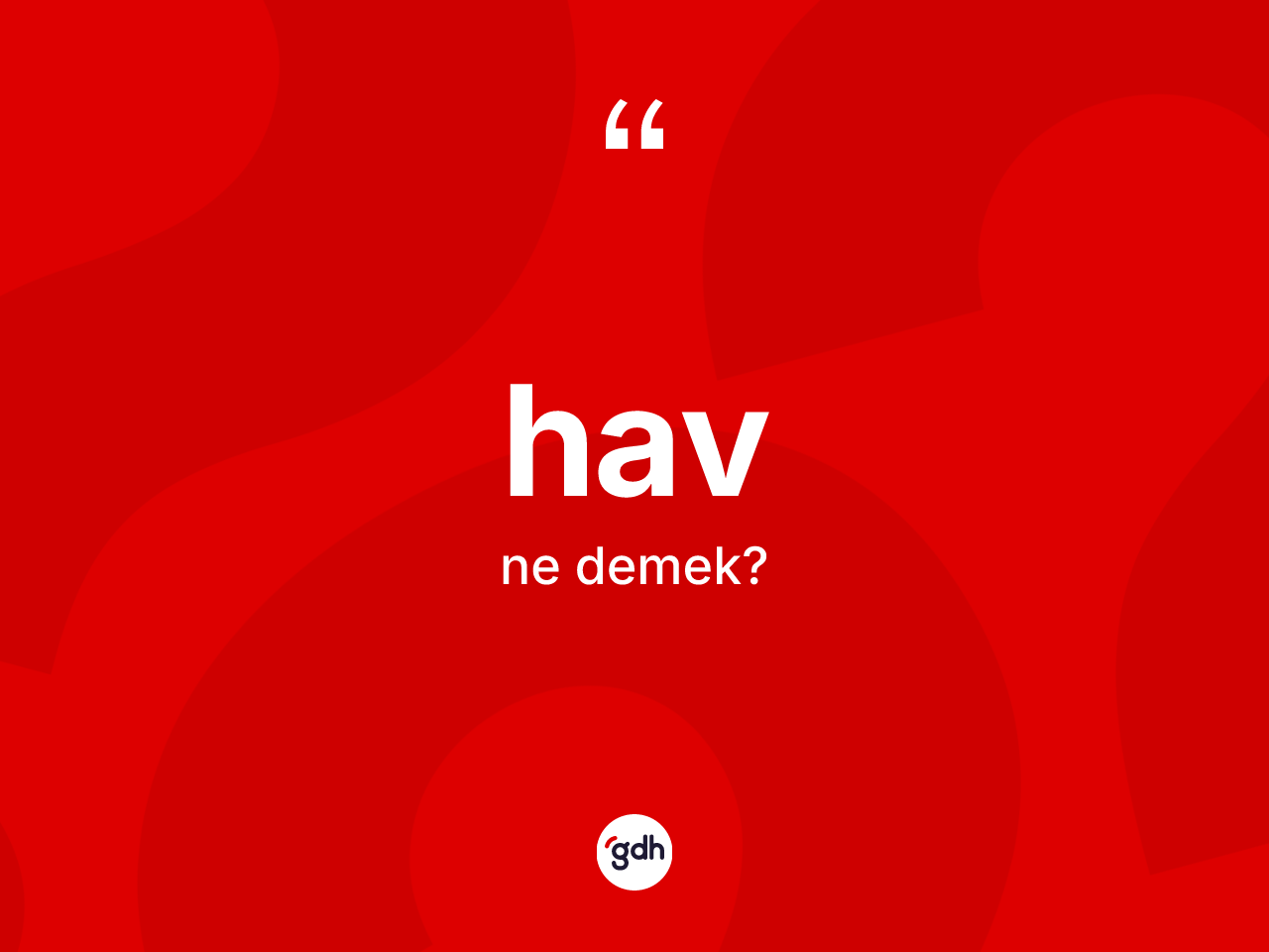 Hav ne anlama gelir? Havın TDK'ya göre anlamı nedir?