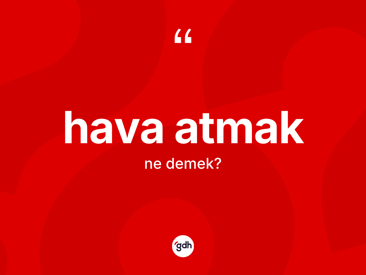 Hava atmak nedir? Hava atmak ifadesinin TDK'ya göre anlamı nedir?