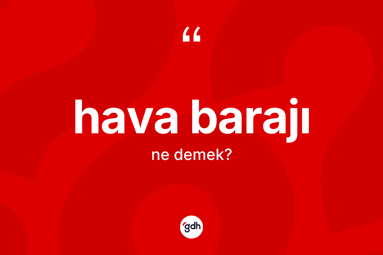 Hava barajı kelimesi ne anlama gelir? Hava barajının halk arasındaki kullanımı nasıldır?