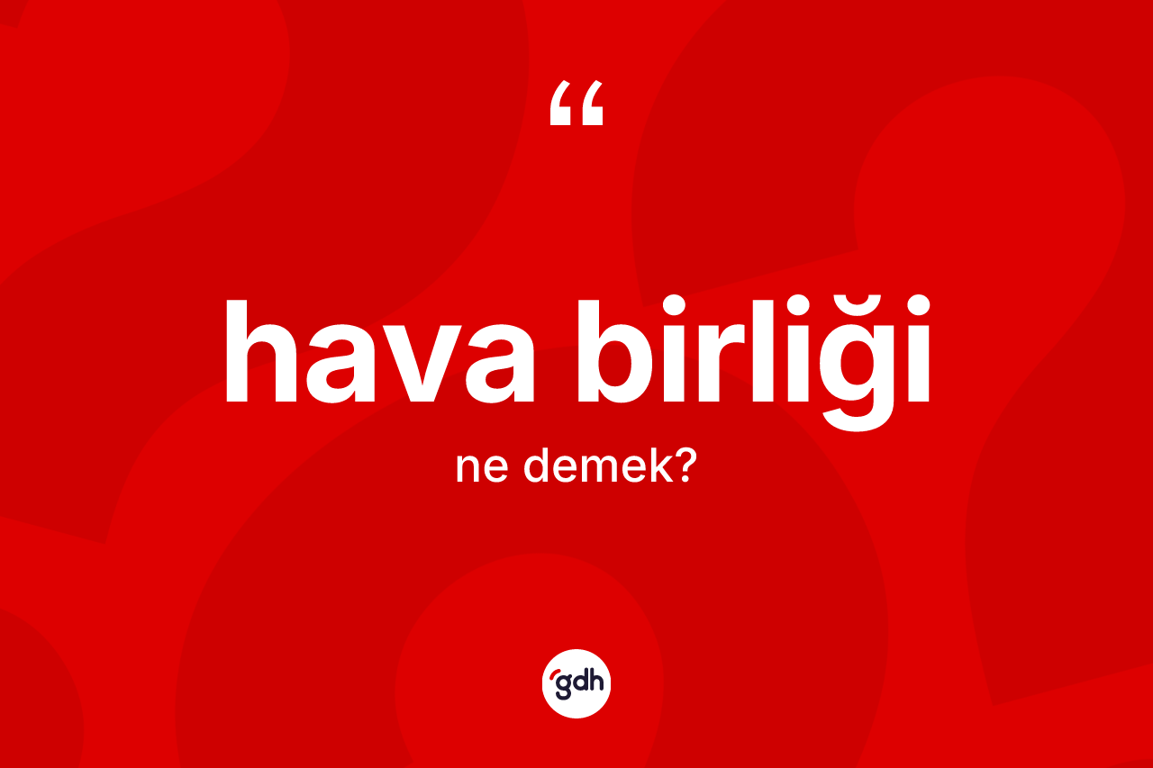Hava birliği kelimesinin sözlükteki tanımı nedir?