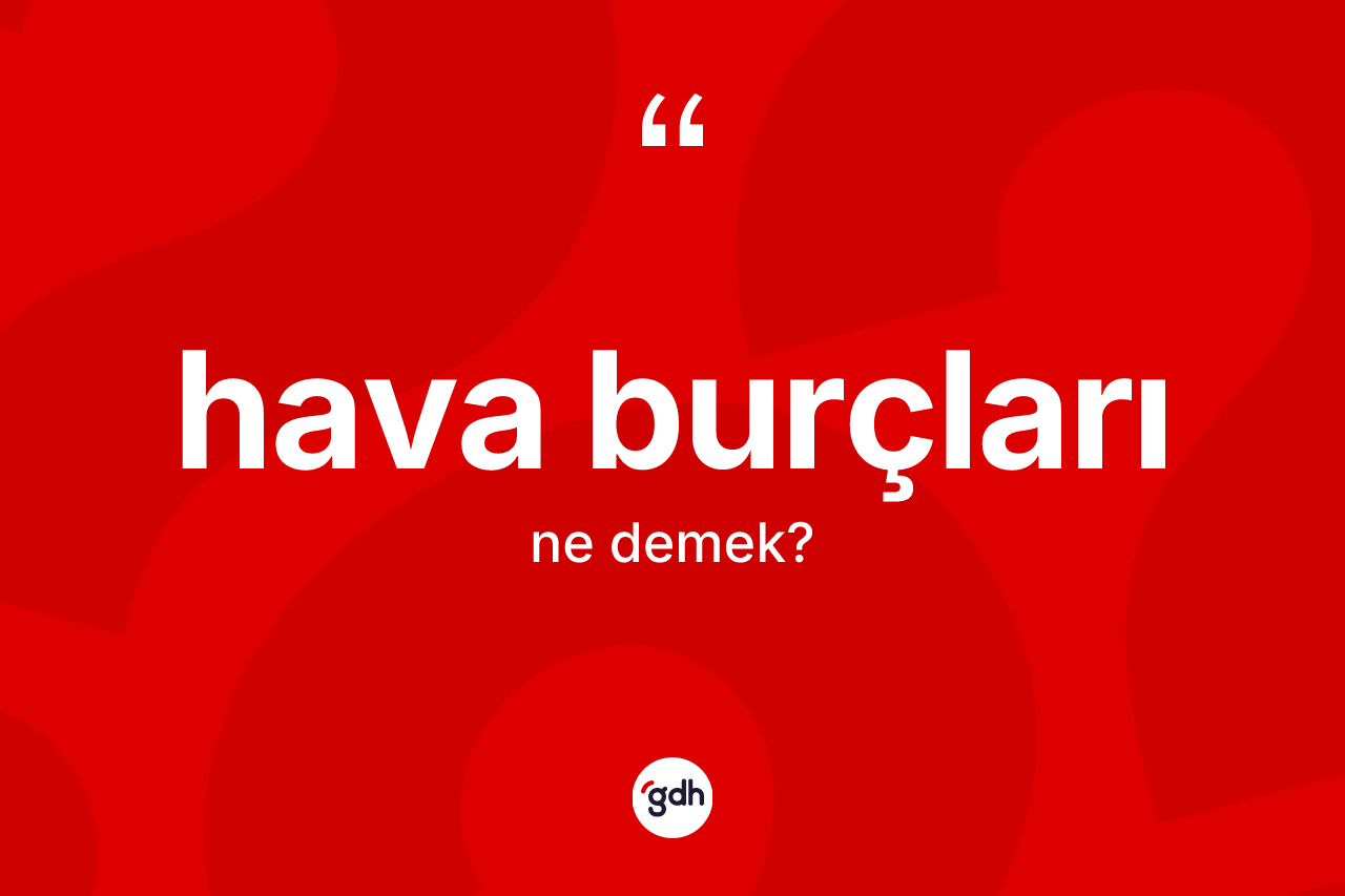 Hava burçları kelimesinin sözlükteki tanımı nedir? Hava burçlarının sözlükteki anlamı nedir?