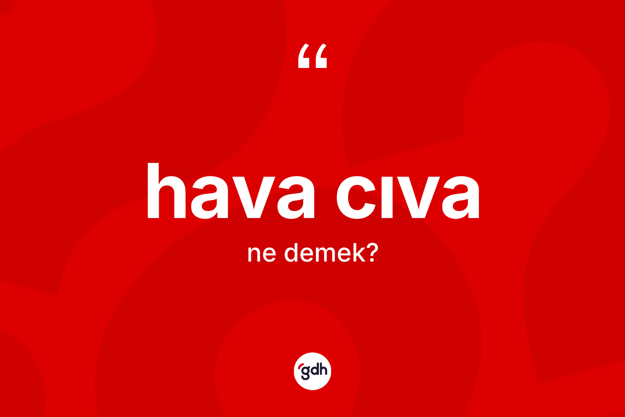 Hava cıva kelimesi nedir? Hava cıva kelimesinin TDK'ya göre açıklaması nedir?