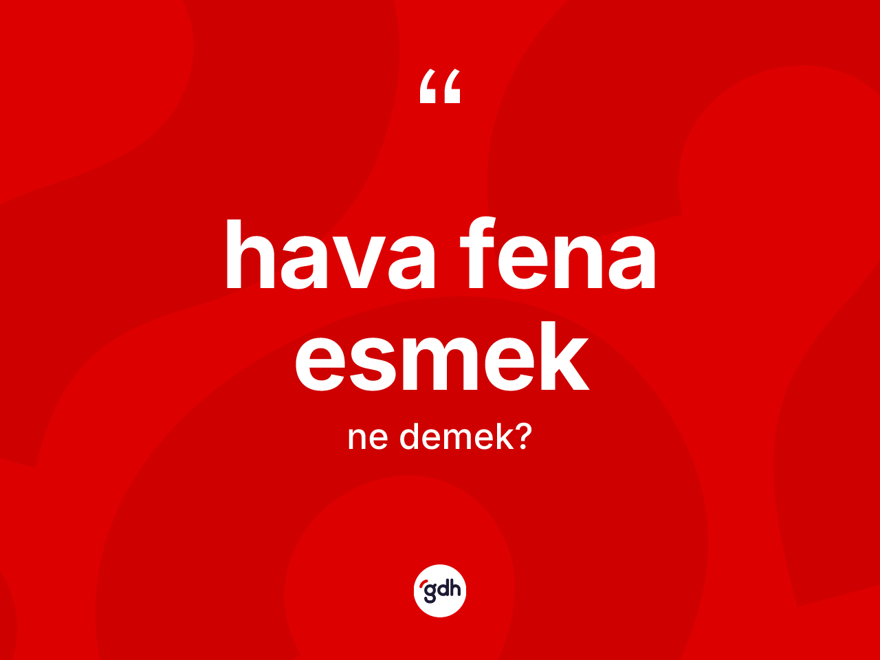 Hava fena esmek ifadesinin sözlükteki anlamı nedir? Hava fena esmek ifadesinin TDK anlamı nedir?