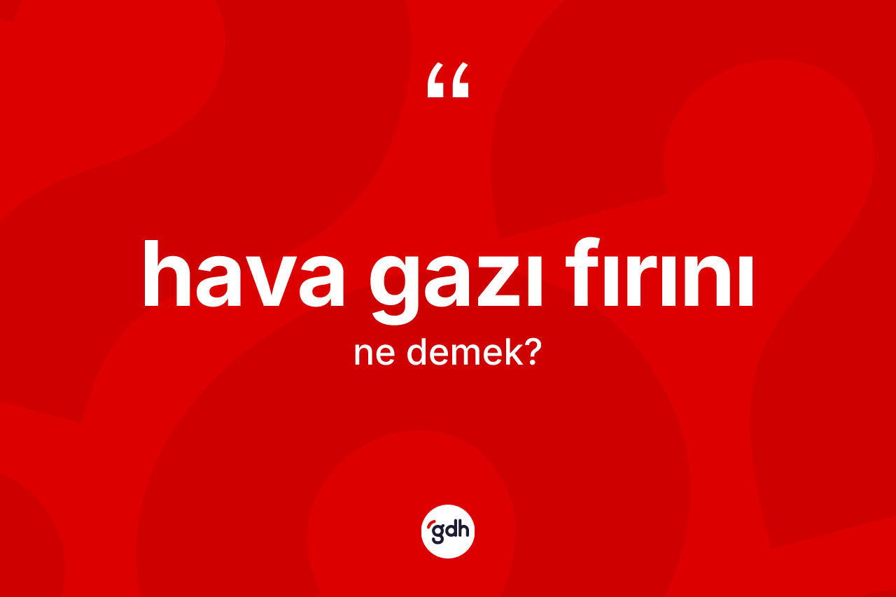 Hava gazı fırını kelimesi nedir? Hava gazı fırını kelimesinin TDK anlamı nedir?