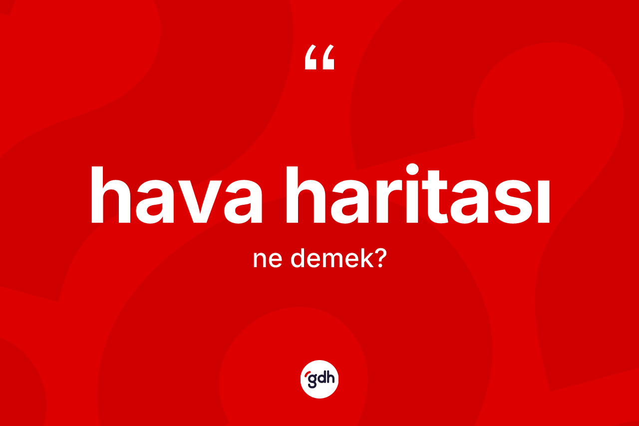 Hava haritası kelimesinin anlamı nedir? Hava haritasının TDK'ya göre anlamı nedir?