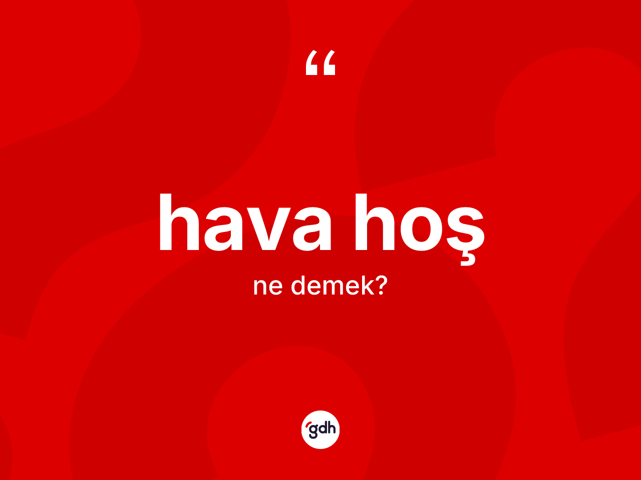 Hava hoş ifadesinin sözlükteki anlamı nedir? Hava hoş sözü nerede kullanılır?