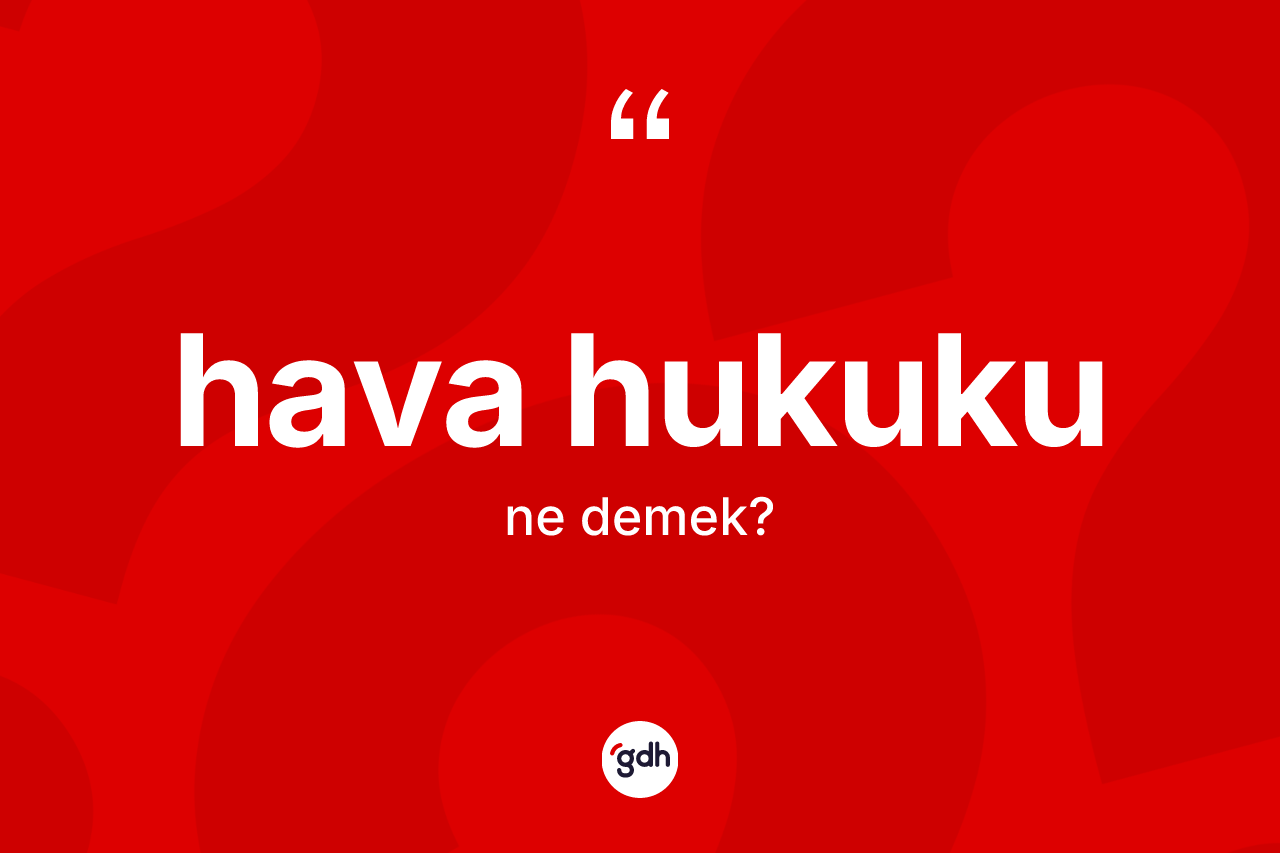 Hava hukuku kelimesi ne anlama gelir? Hava hukuku kelimesinin TDK anlamı nedir?